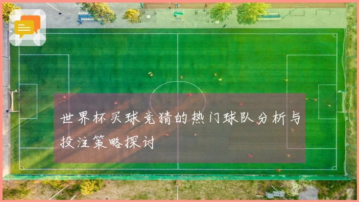 世界杯买球竞猜的热门球队分析与投注策略探讨