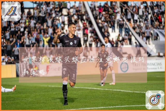 世界杯滚球买球应该注意哪些技巧和策略