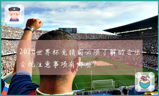 2026世界杯竞猜前必须了解的合法合规注意事项有哪些？